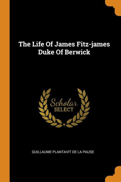 The Life Of James Fitz-James Duke Of Berwick - 9780353342163