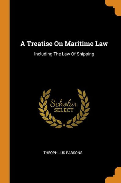 A Treatise On Maritime Law: Including The Law Of Shipping - 9780353428614