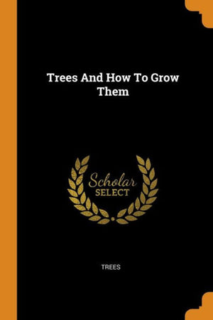 Trees And How To Grow Them