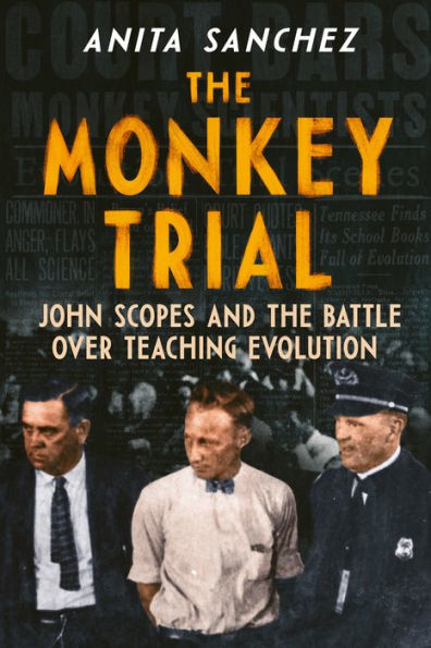 The Monkey Trial: John Scopes And The Battle Over Teaching Evolution