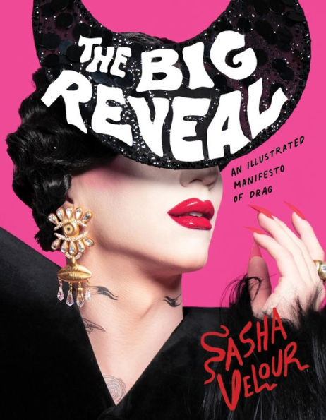 The Big Reveal: An Illustrated Manifesto Of Drag