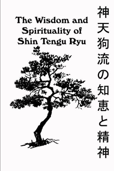 The Wisdom And Spirituality Of Shin Tengu Ryu