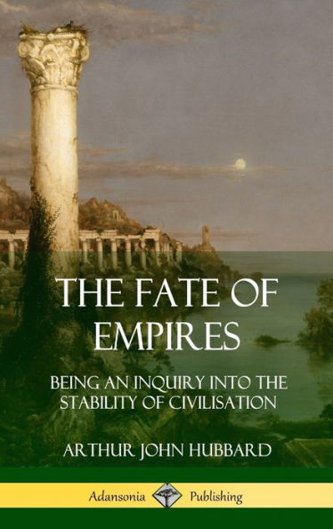 The Fate Of Empires: Being An Inquiry Into The Stability Of Civilization (Hardcover)