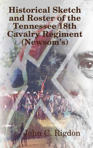 Historical Sketch And Roster Of The Tennessee 18Th Cavalry Regiment (Newsom's)