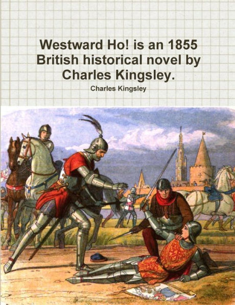 Westward Ho! Is An 1855 British Historical Novel By Charles Kingsley.