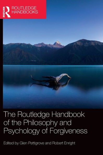 The Routledge Handbook Of The Philosophy And Psychology Of Forgiveness (Routledge Handbooks In Philosophy)