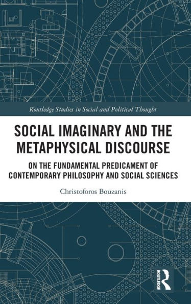 Social Imaginary And The Metaphysical Discourse (Routledge Studies In Social And Political Thought)
