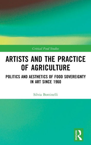 Artists And The Practice Of Agriculture (Critical Food Studies)