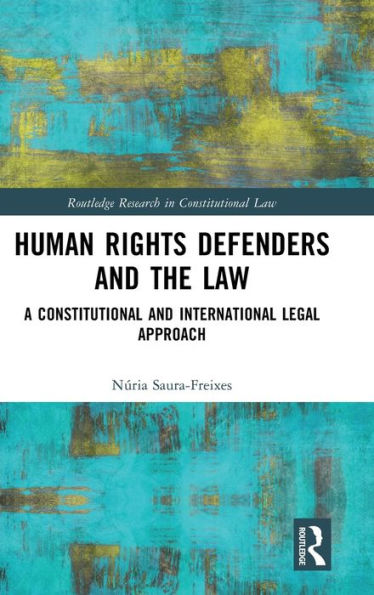 Human Rights Defenders And The Law (Routledge Research In Constitutional Law)