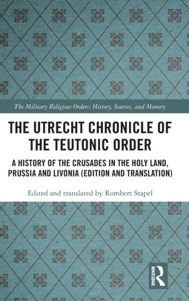 The Utrecht Chronicle Of The Teutonic Order: A History Of The Crusades In The Holy Land, Prussia And Livonia (Edition And Translation) (The Military Religious Orders)