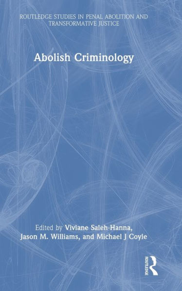 Abolish Criminology (Routledge Studies In Penal Abolition And Transformative Justice)
