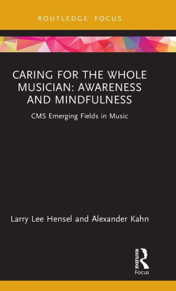 Caring For The Whole Musician: Awareness And Mindfulness (Cms Emerging Fields In Music)
