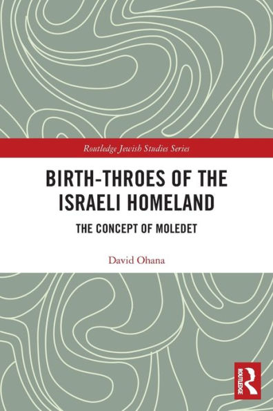 Birth-Throes Of The Israeli Homeland: The Concept Of Moledet (Routledge Jewish Studies Series)