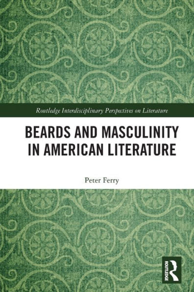 Beards And Masculinity In American Literature (Routledge Interdisciplinary Perspectives On Literature)
