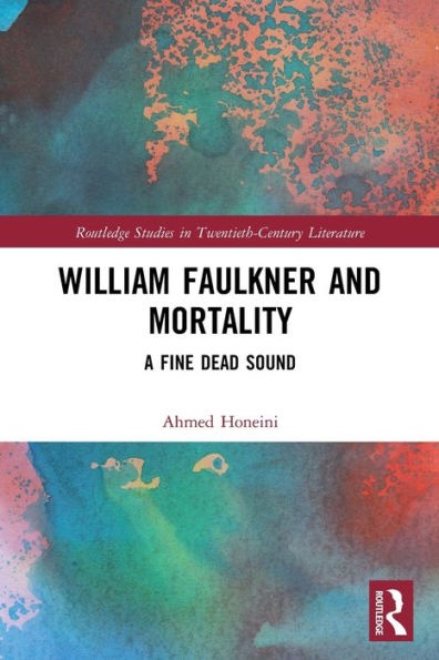 William Faulkner And Mortality (Routledge Studies In Twentieth-Century Literature)