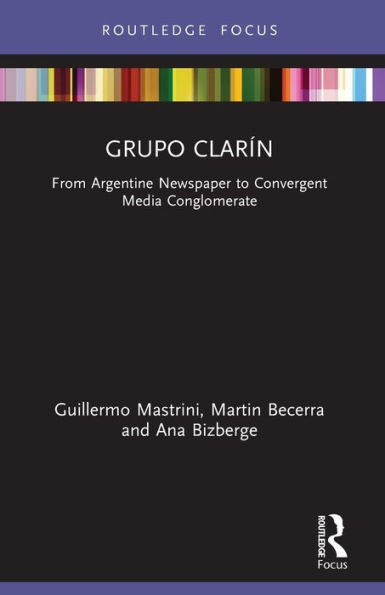 Grupo Clarín: From Argentine Newspaper To Convergent Media Conglomerate (Global Media Giants)