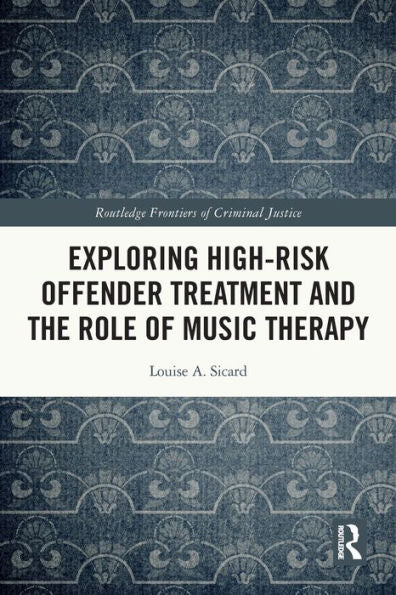 Exploring High-Risk Offender Treatment And The Role Of Music Therapy (Routledge Frontiers Of Criminal Justice)