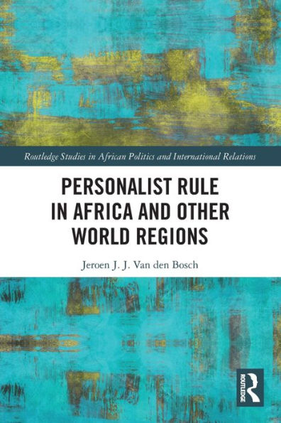 Personalist Rule In Africa And Other World Regions (Routledge Studies In African Politics And International Relations)