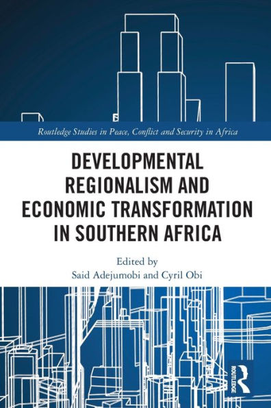 Developmental Regionalism And Economic Transformation In Southern Africa (Routledge Studies In Peace, Conflict And Security In Africa)