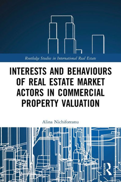 Interests And Behaviours Of Real Estate Market Actors In Commercial Property Valuation (Routledge Studies In International Real Estate)