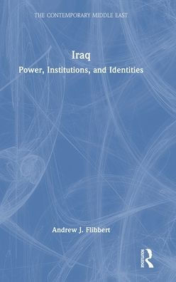 Iraq: Power, Institutions, And Identities (The Contemporary Middle East)