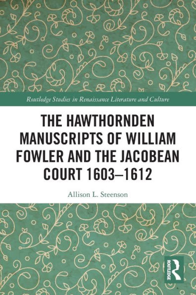 Los manuscritos de Hawthornden de William Fowler y la corte jacobea 1603-1612 (estudios de Routledge sobre literatura y cultura renacentistas)