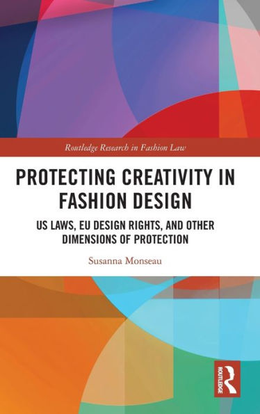 Protecting Creativity In Fashion Design (Routledge Research In Fashion Law)