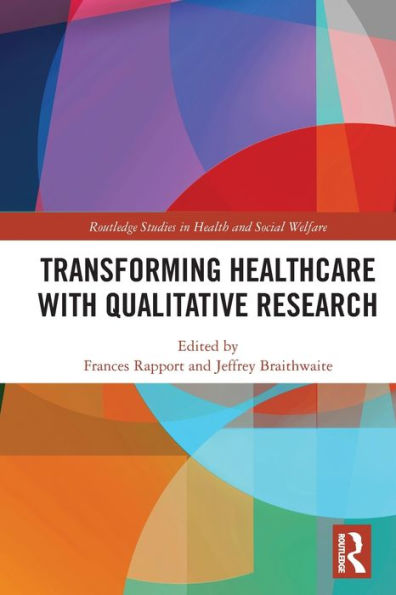 Transforming Healthcare With Qualitative Research (Routledge Studies In Research Methods For Health And Social Welfare)