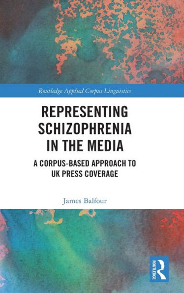 Representing Schizophrenia In The Media (Routledge Applied Corpus Linguistics)