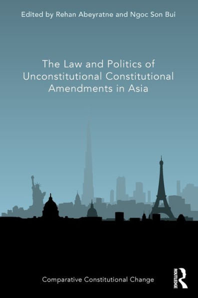 The Law And Politics Of Unconstitutional Constitutional Amendments In Asia (Comparative Constitutional Change)