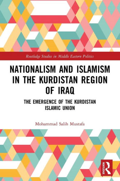 Nationalism And Islamism In The Kurdistan Region Of Iraq (Routledge Studies In Middle Eastern Politics)