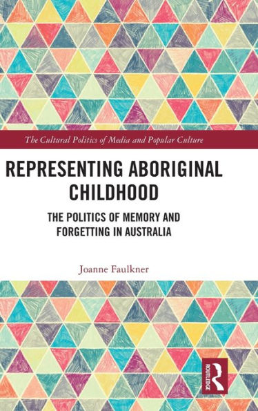 Representing Aboriginal Childhood (The Cultural Politics Of Media And Popular Culture)