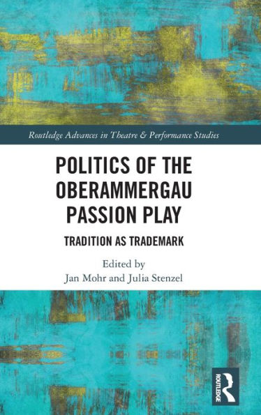 Politics Of The Oberammergau Passion Play (Routledge Advances In Theatre & Performance Studies)