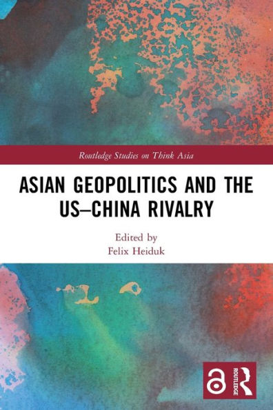 Asian Geopolitics And The Us–China Rivalry (Routledge Studies On Think Asia)