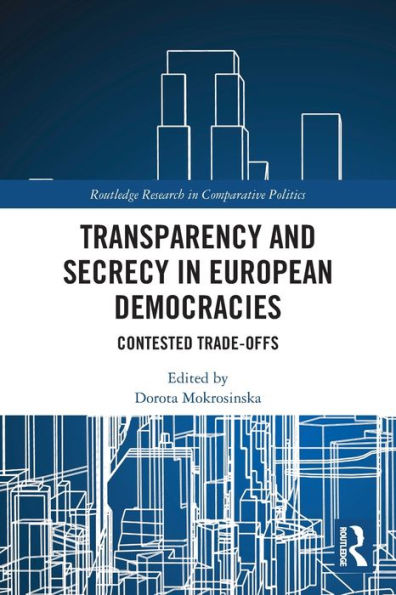 Transparency And Secrecy In European Democracies (Routledge Research In Comparative Politics)