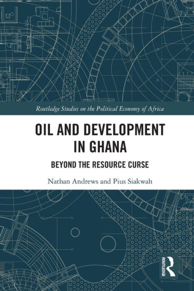 Oil And Development In Ghana: Beyond The Resource Curse (Routledge Studies On The Political Economy Of Africa)