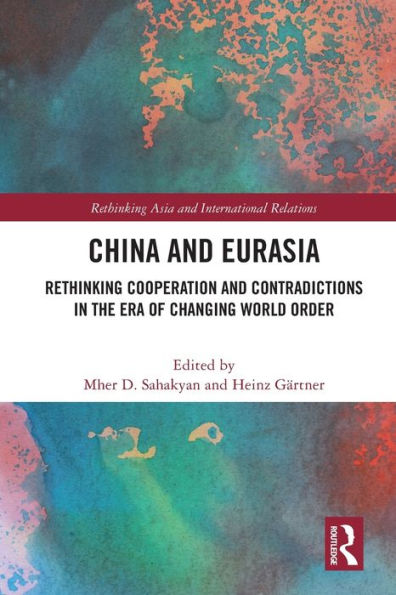 China And Eurasia: Rethinking Cooperation And Contradictions In The Era Of Changing World Order (Rethinking Asia And International Relations)