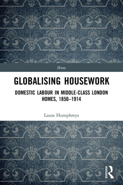 Globalising Housework: Domestic Labour In Middle-Class London Homes,1850-1914