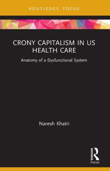 Crony Capitalism In Us Health Care (Routledge Focus On Business And Management)