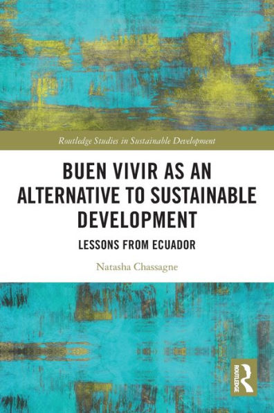 Buen Vivir As An Alternative To Sustainable Development: Lessons From Ecuador (Routledge Studies In Sustainable Development)