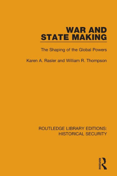 War And State Making: The Shaping Of The Global Powers (Routledge Library Editions: Historical Security)