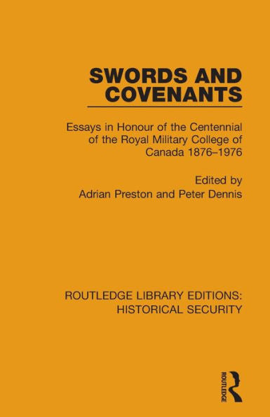 Swords And Covenants: Essays In Honour Of The Centennial Of The Royal Military College Of Canada 1876–1976 (Routledge Library Editions: Historical Security)