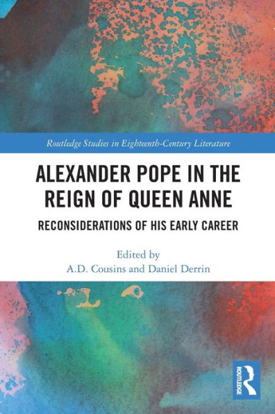 Alexander Pope In The Reign Of Queen Anne (Routledge Studies In Eighteenth-Century Literature)