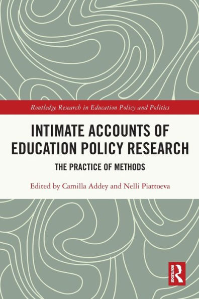 Intimate Accounts Of Education Policy Research: The Practice Of Methods (Routledge Research In Education Policy And Politics)