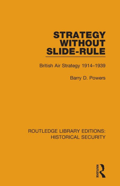Strategy Without Slide-Rule: British Air Strategy 1914–1939 (Routledge Library Editions: Historical Security)