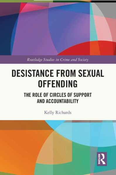 Desistance From Sexual Offending: The Role Of Circles Of Support And Accountability (Routledge Studies In Crime And Society)
