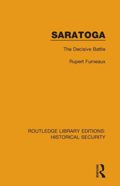 Saratoga: The Decisive Battle (Routledge Library Editions: Historical Security)