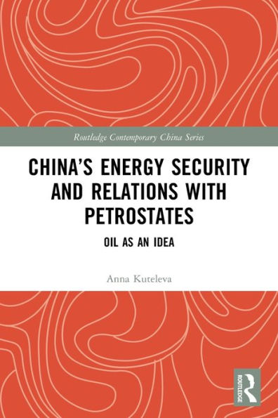 China’S Energy Security And Relations With Petrostates (Routledge Contemporary China Series)