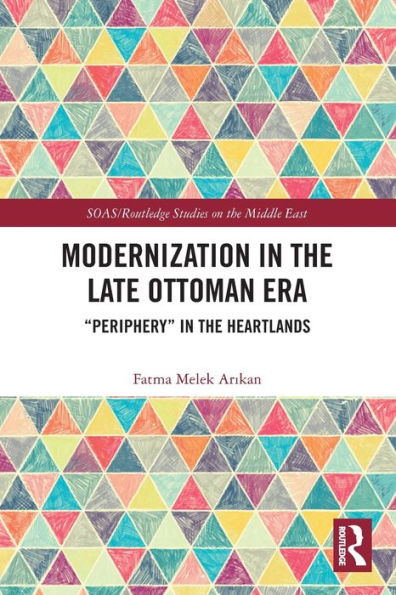 Modernization In The Late Ottoman Era (Soas/Routledge Studies On The Middle East)