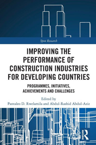 Improving The Performance Of Construction Industries For Developing Countries: Programmes, Initiatives, Achievements And Challenges (Spon Research)